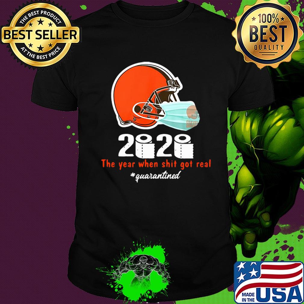Cleveland Browns 2020 The Year When Shit Got Real #quarantined shirt