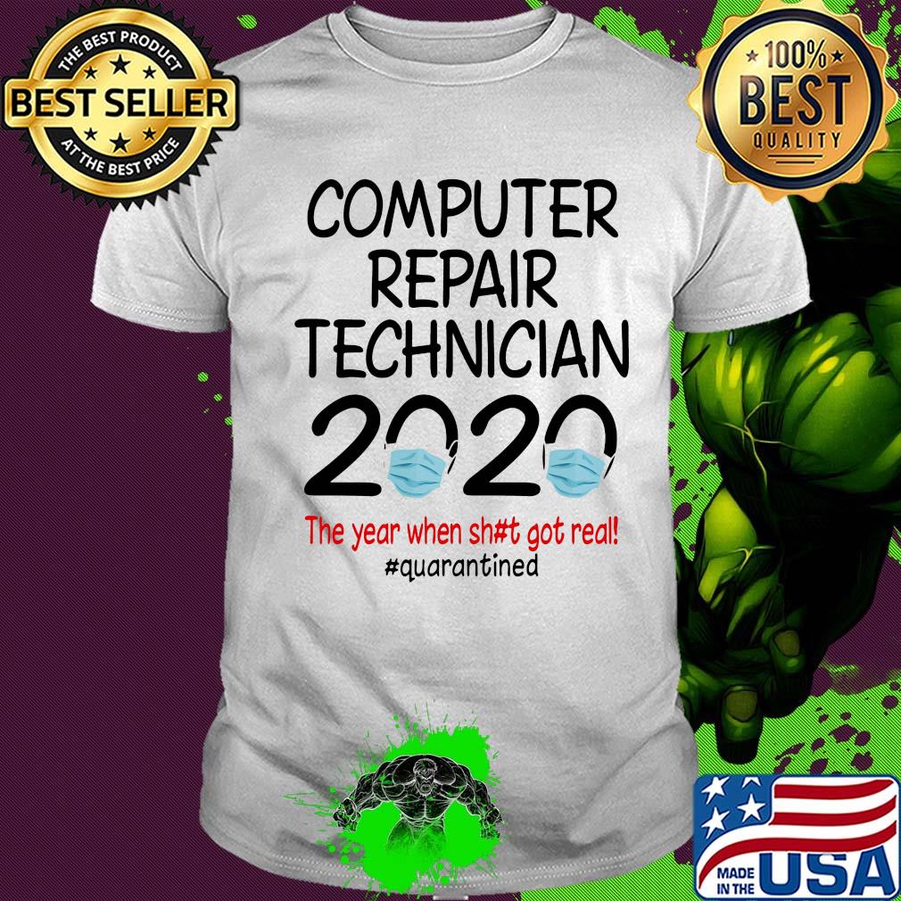 Computer repair technician 2020 the year when shit got real quarantined covid-19 shirt
