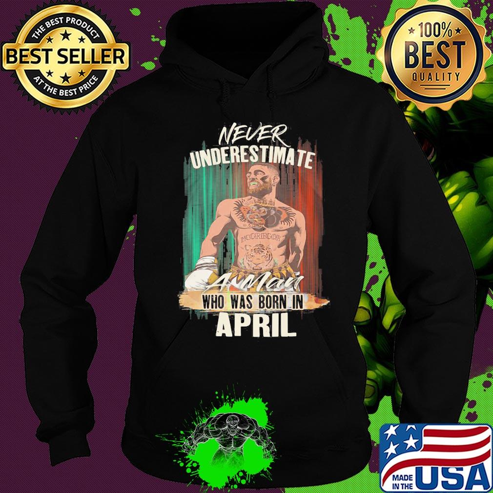 Conor Mcgregor never underestimate a man who was born in april s Hoodie Conor Mcgregor never underestimate a man who was born in april s Hoodie
