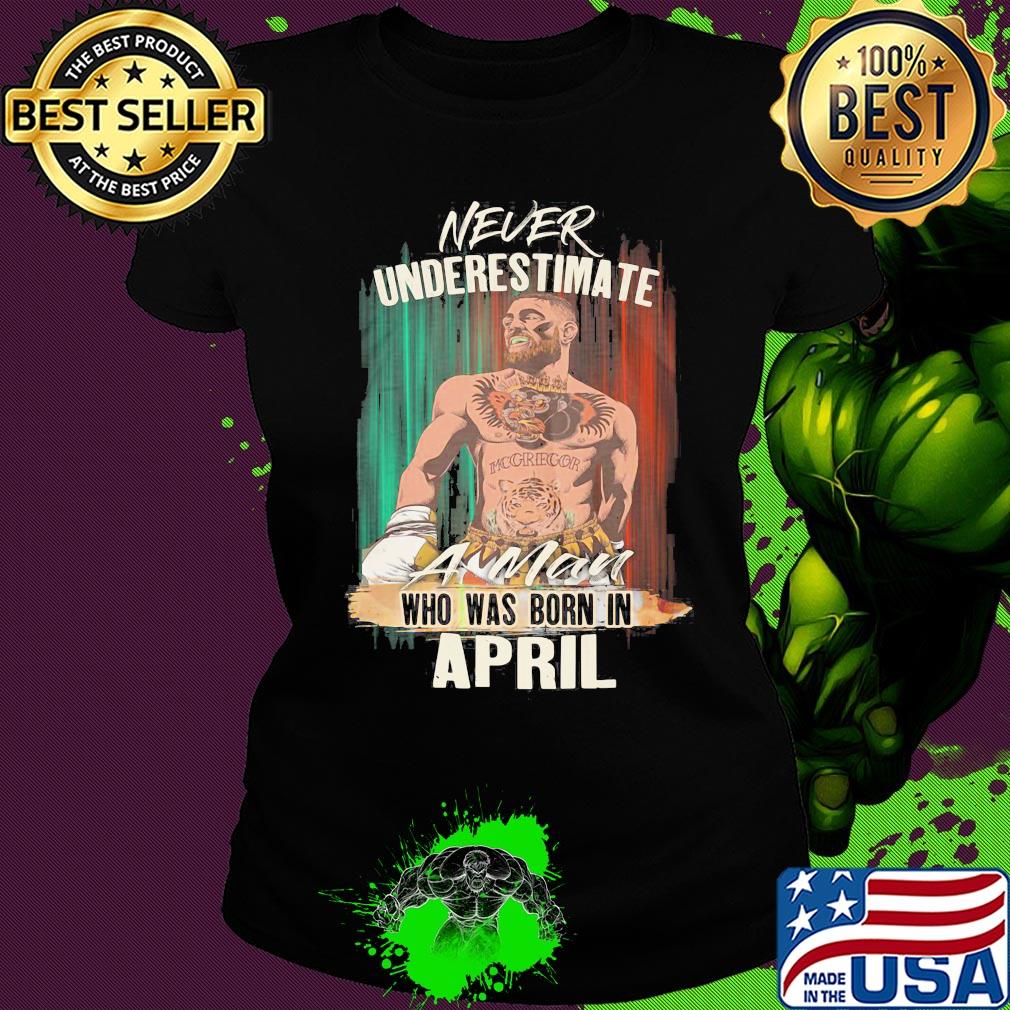 Conor Mcgregor never underestimate a man who was born in april s Ladies tee Conor Mcgregor never underestimate a man who was born in april s Ladies tee