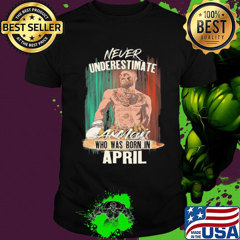 Conor Mcgregor never underestimate a man who was born in april shirt
