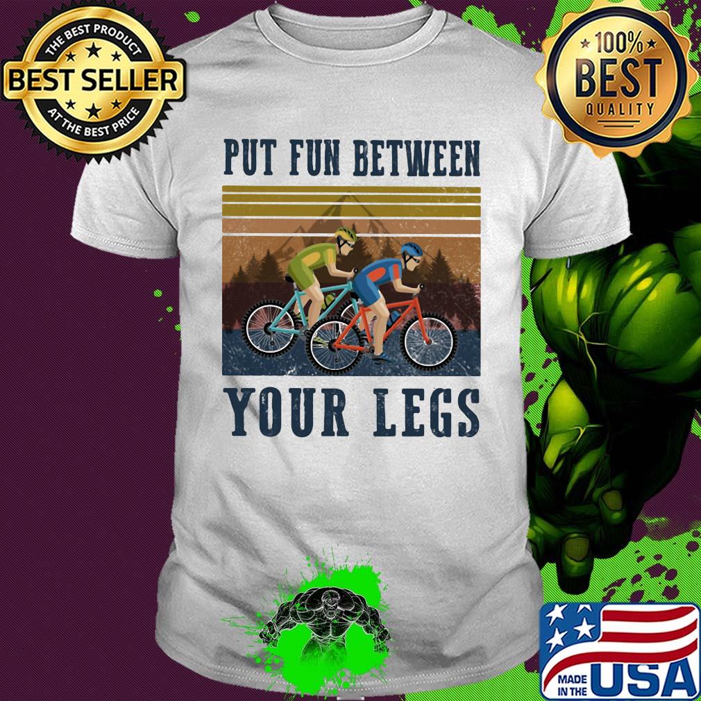 Cycling Put fun between your legs vintage shirt Cycling Put fun between your legs vintage shirt