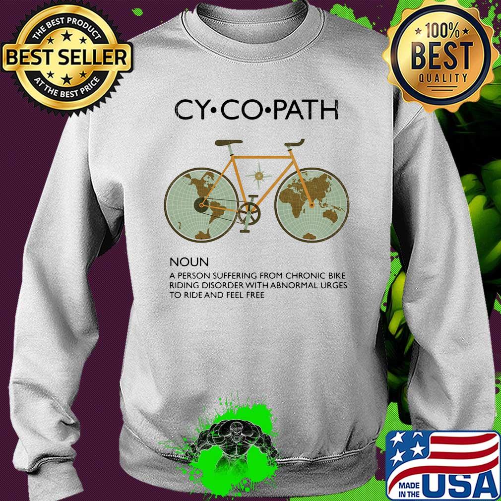 Cycopath a person suffering from chronic bike riding disorder with abnormal urges to ride and feel free s Sweater Cycopath a person suffering from chronic bike riding disorder with abnormal urges to ride and feel free s Sweater