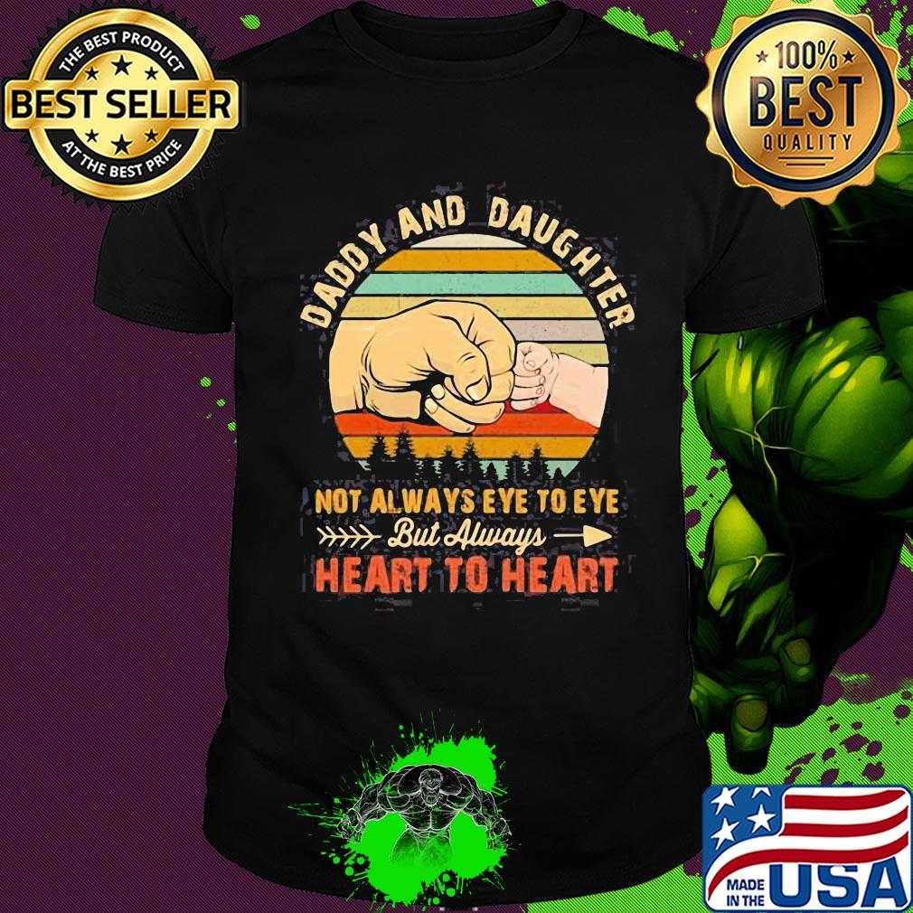 Daddy and daughter not always eye to eye but always heart to heart hand vintage shirt