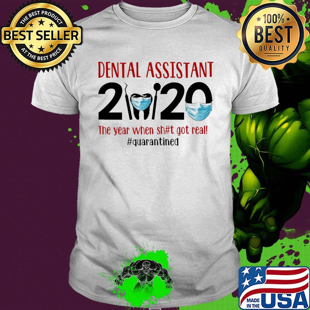 Dental assistant 2020 the year when shit got real quarantined covid-19 shirt