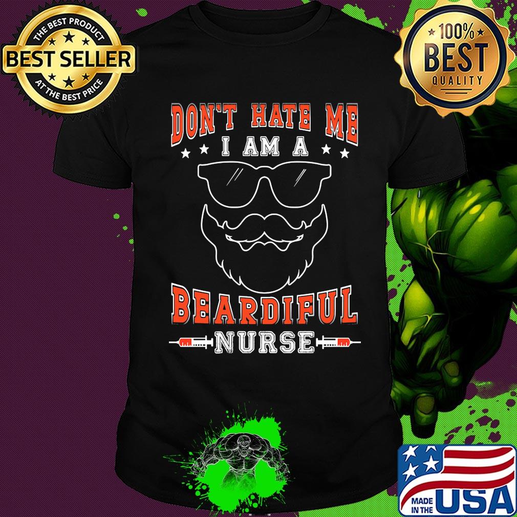 Don't hate me I am a Beardiful nurse shirt