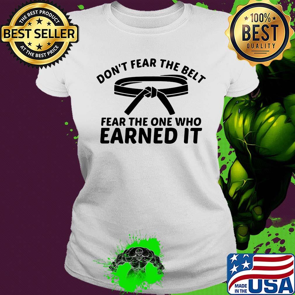 Don’t fear the belt fear the one who earned it s Ladies tee Don’t fear the belt fear the one who earned it s Ladies tee