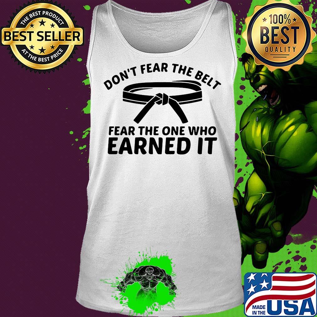 Don’t fear the belt fear the one who earned it s Tank top Don’t fear the belt fear the one who earned it s Tank top