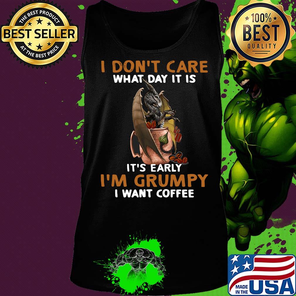 Dragon I don't care what day it is it's early I'm Grumpy I want coffee s Tank top Dragon I don't care what day it is it's early I'm Grumpy I want coffee s Tank top