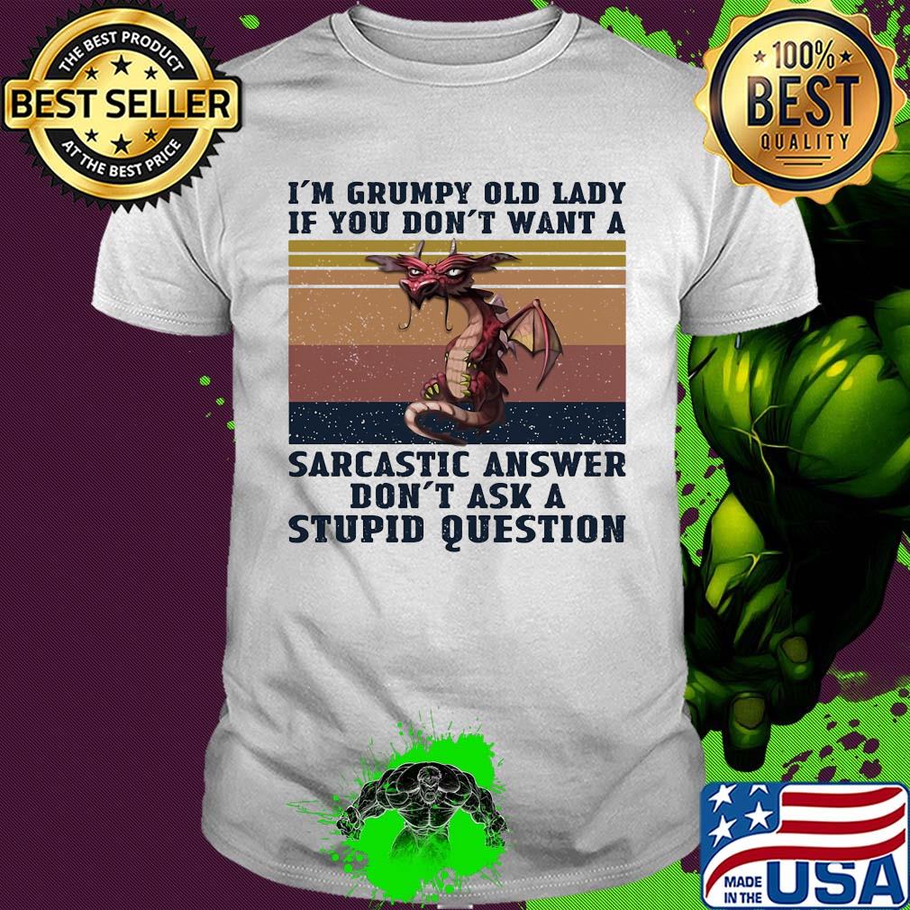 Dragon I'm grumpy old lady if you don't want a sarcastic answer don't ask a stupid question vintage shirt