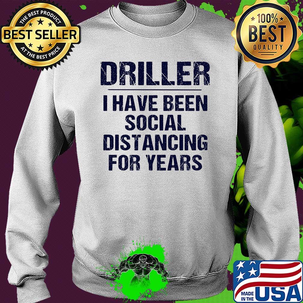 Driller I have been social distancing for years s Sweater Driller I have been social distancing for years s Sweater