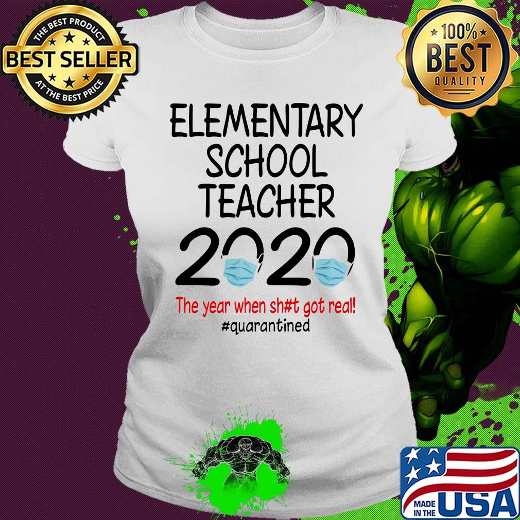 Elementary school teacher 2020 the year when shit got real quarantined covid-19 s Ladies tee Elementary school teacher 2020 the year when shit got real quarantined covid-19 s Ladies tee