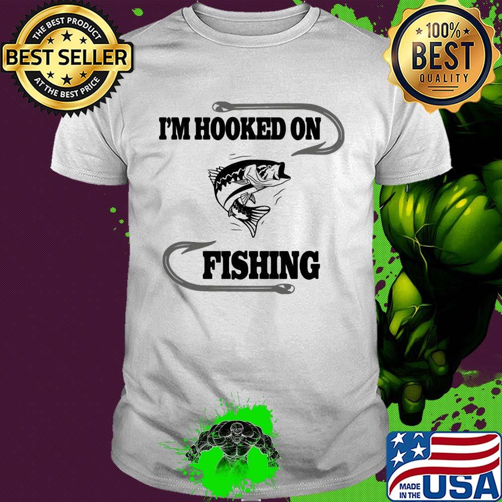 Fish I'm hooked on fishing shirt