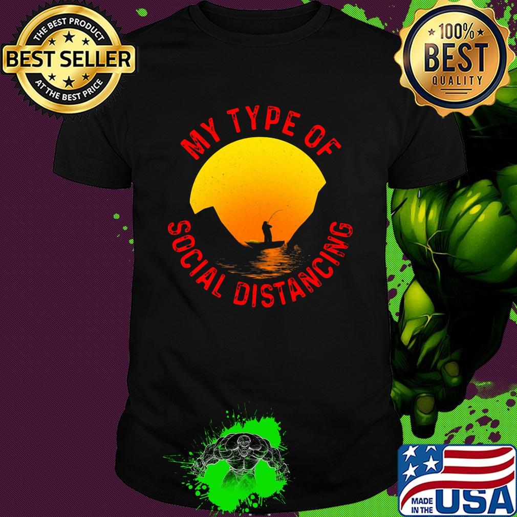 Fishing my type of social distancing shirt