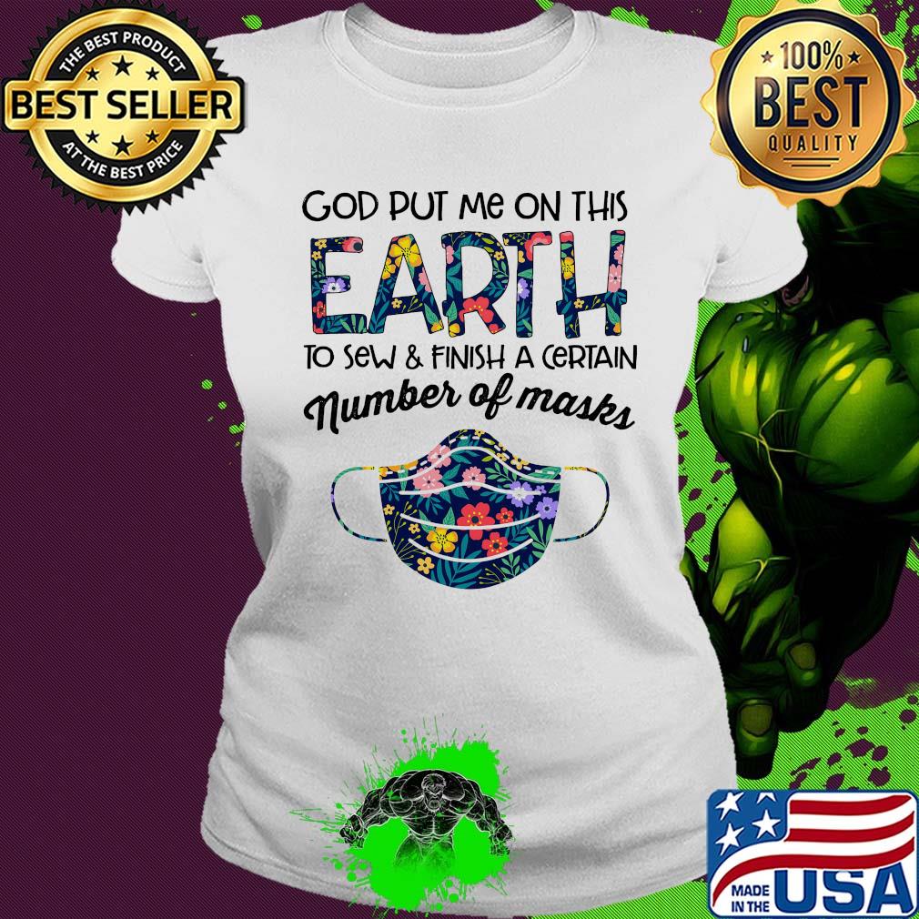 Flower god put me on this earth to accomplish a certain number of masks s Ladies tee Flower god put me on this earth to accomplish a certain number of masks s Ladies tee