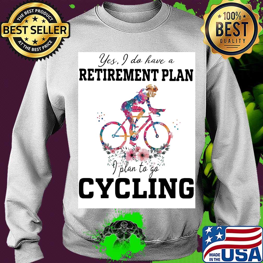 Flower yes I do have a retirement plan I plan to go cycling s Sweater Flower yes I do have a retirement plan I plan to go cycling s Sweater
