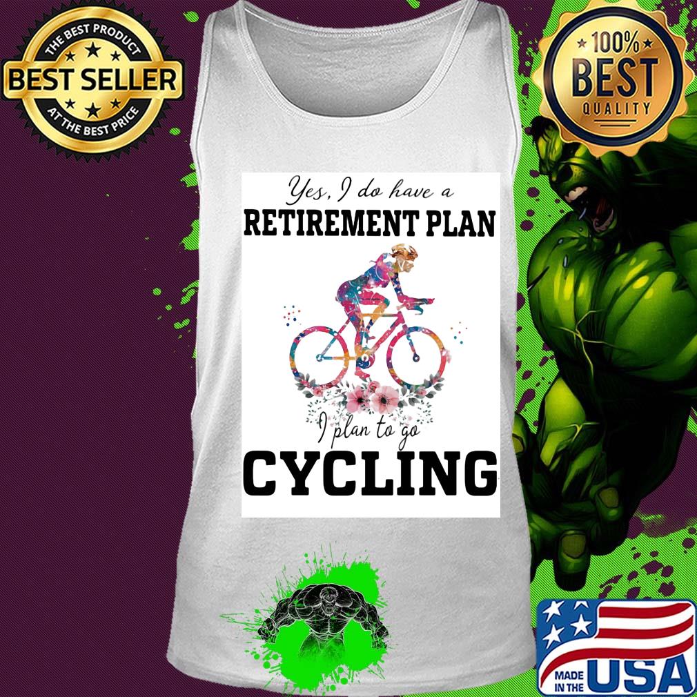 Flower yes I do have a retirement plan I plan to go cycling s Tank top Flower yes I do have a retirement plan I plan to go cycling s Tank top