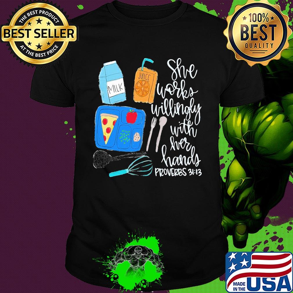 Food she works willingly with her hands proverbs 3112 shirt