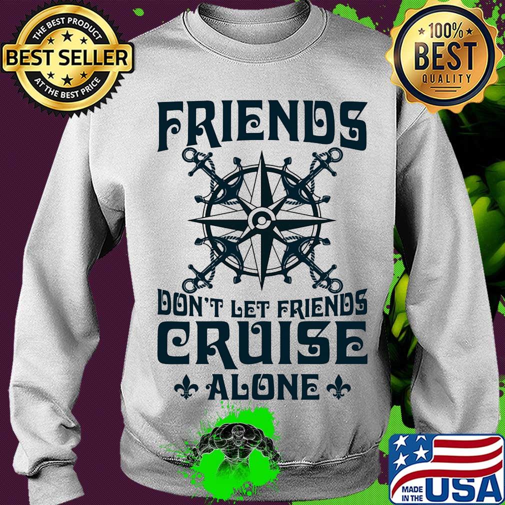 Friends don't let friends cruise alone s Sweater Friends don't let friends cruise alone s Sweater