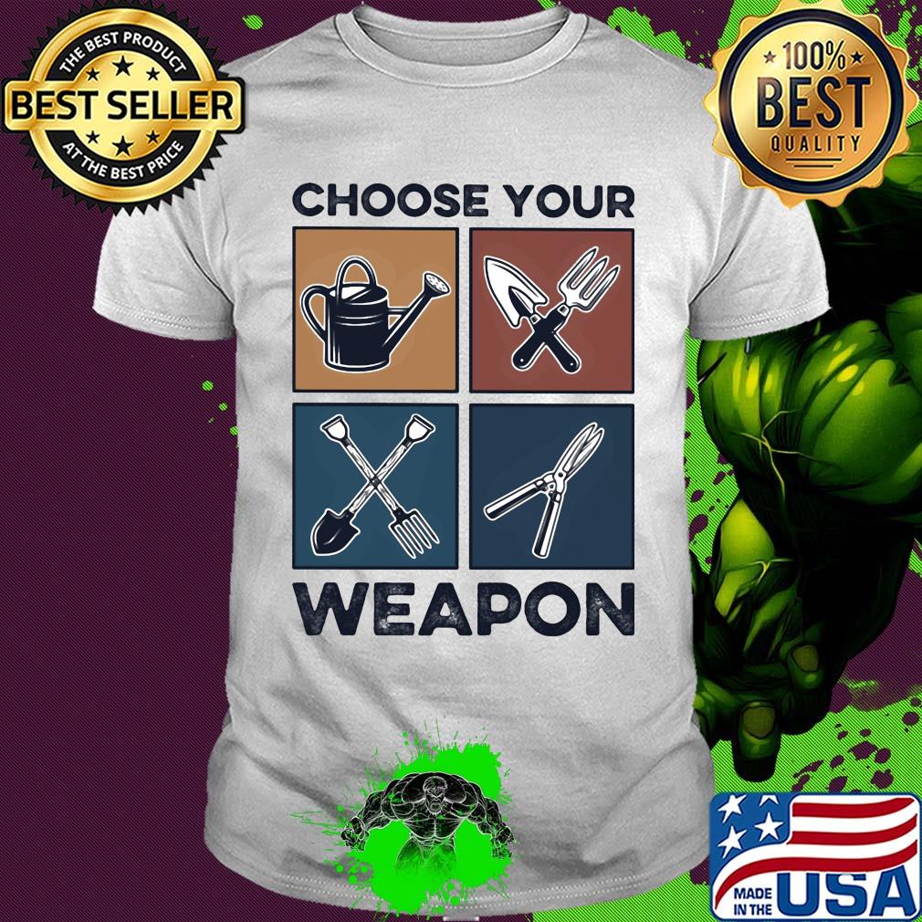 Garden choose your weapon shirt