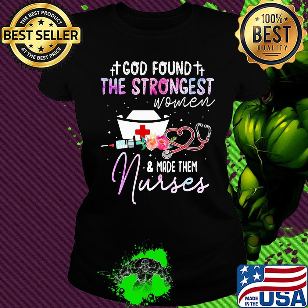 God found the strongest women and made them nurse flowers s Ladies tee God found the strongest women and made them nurse flowers s Ladies tee