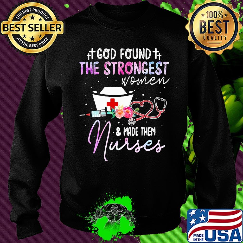 God found the strongest women and made them nurse flowers s Sweater God found the strongest women and made them nurse flowers s Sweater