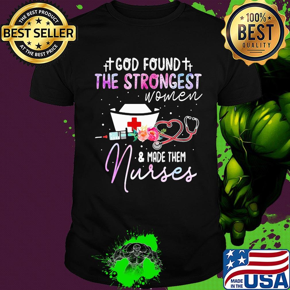 God found the strongest women and made them nurse flowers shirt