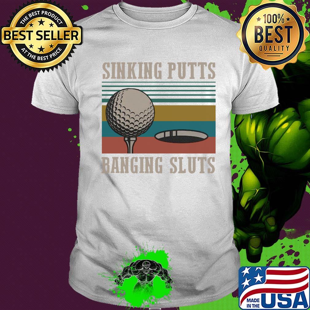 Golf sinking putts banging sluts vintage shirt