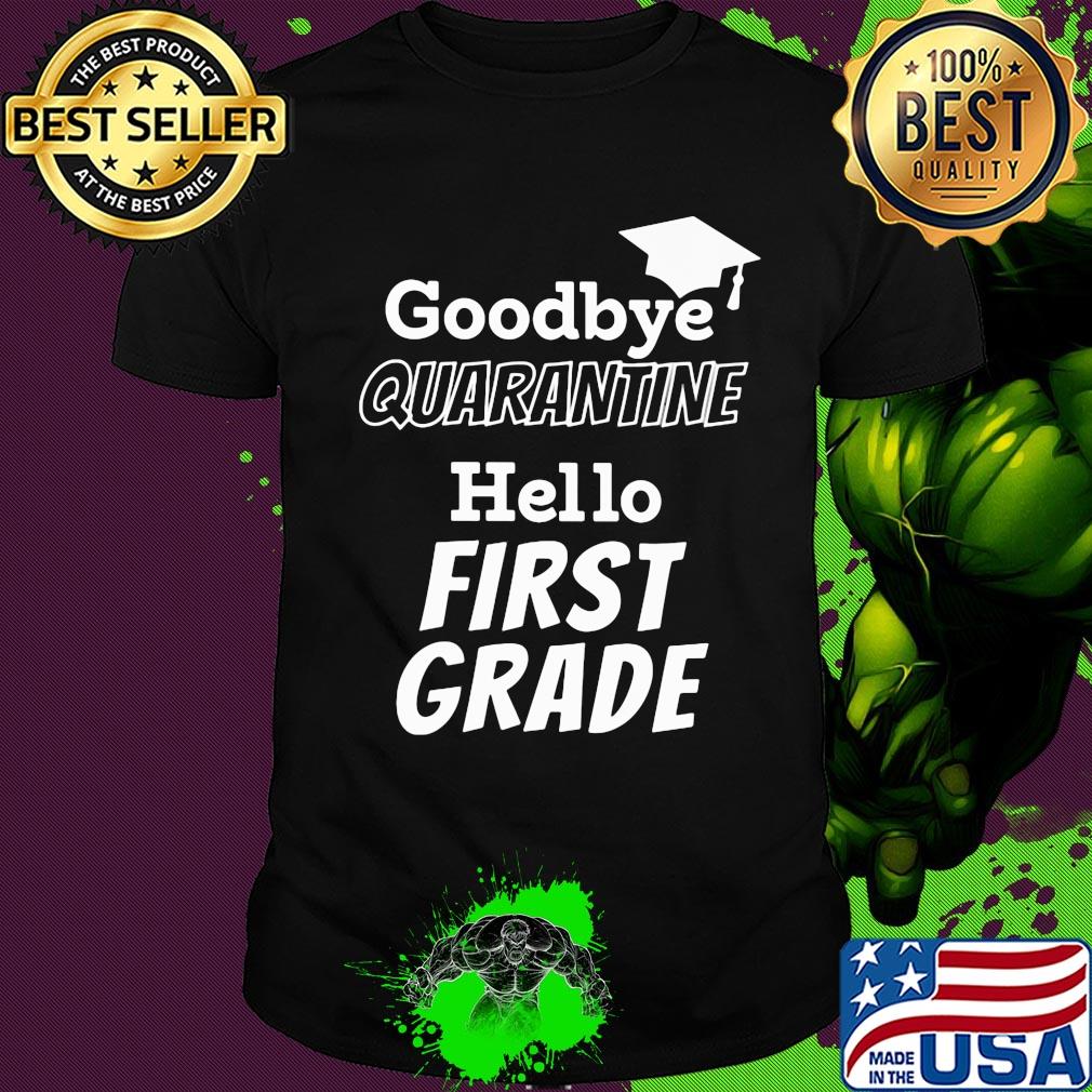 Goodbye quarantine hello first grade shirt