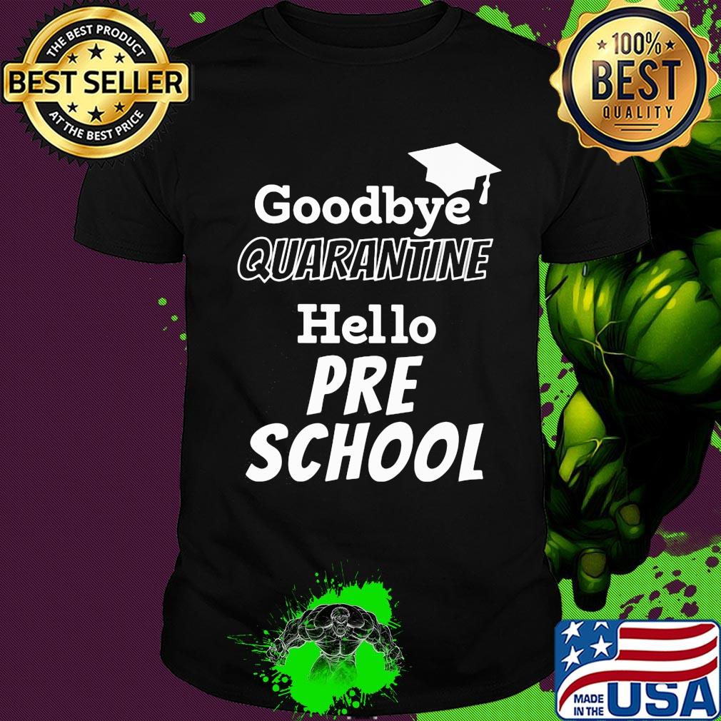 Goodbye quarantine hello pre school shirt