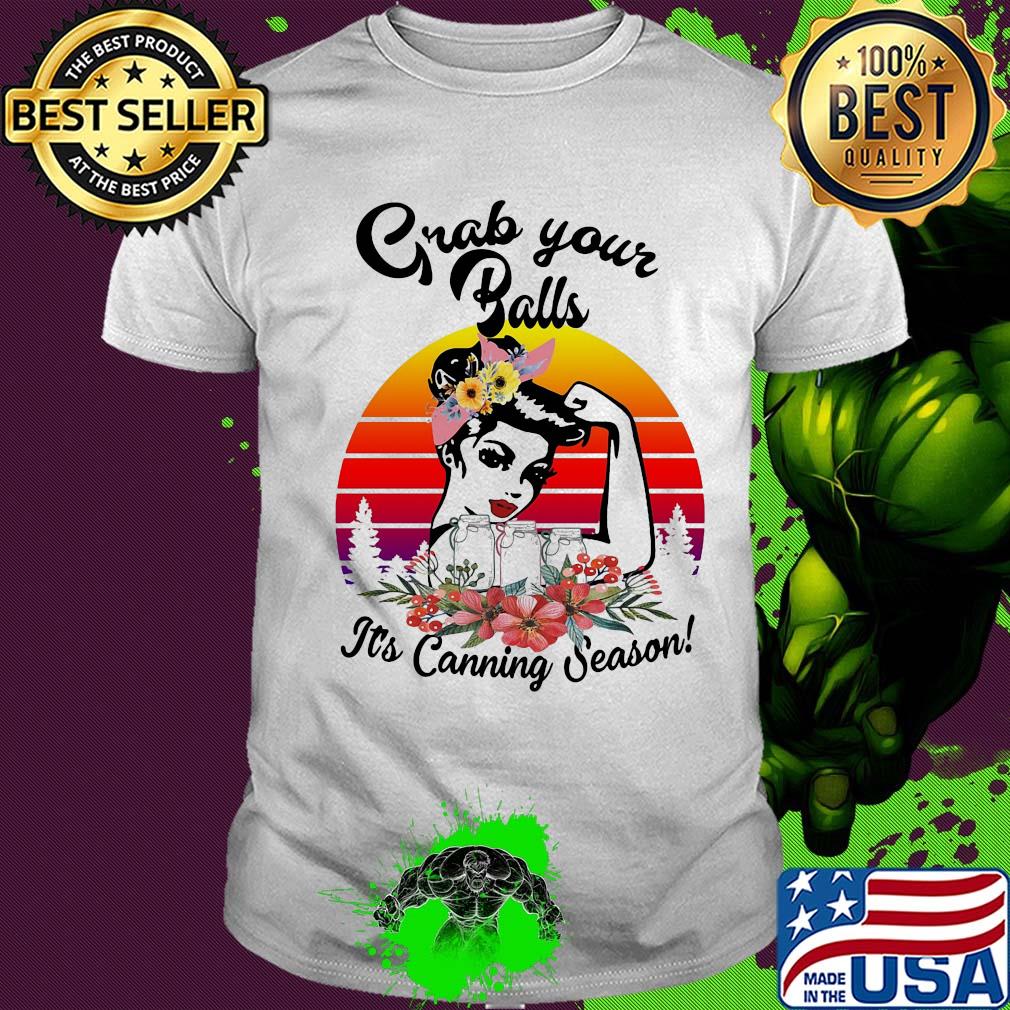 Grab your balls it's canning season flower vintage shirt