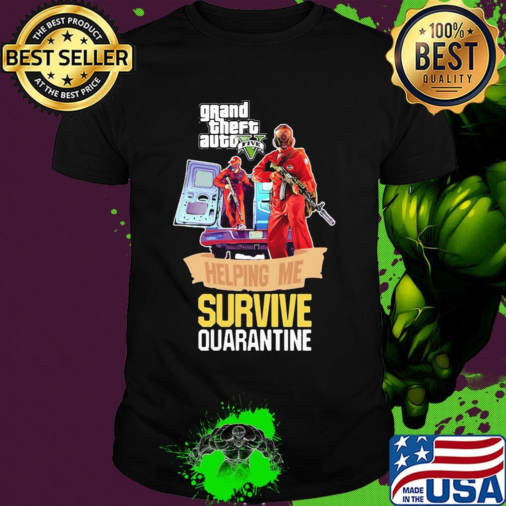 Grand theft auto v five helping me survive quarantine shirt