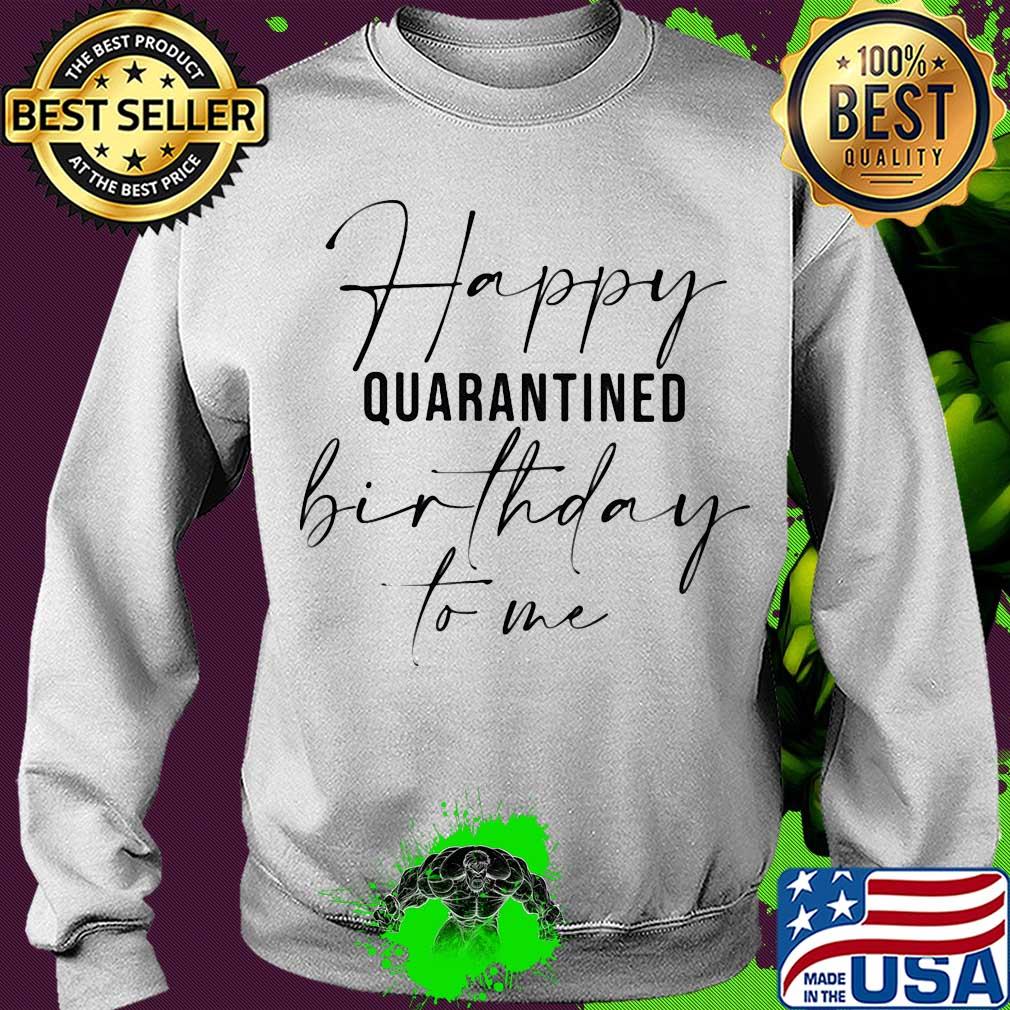 Happy quarantined birthday to me s Sweater Happy quarantined birthday to me s Sweater