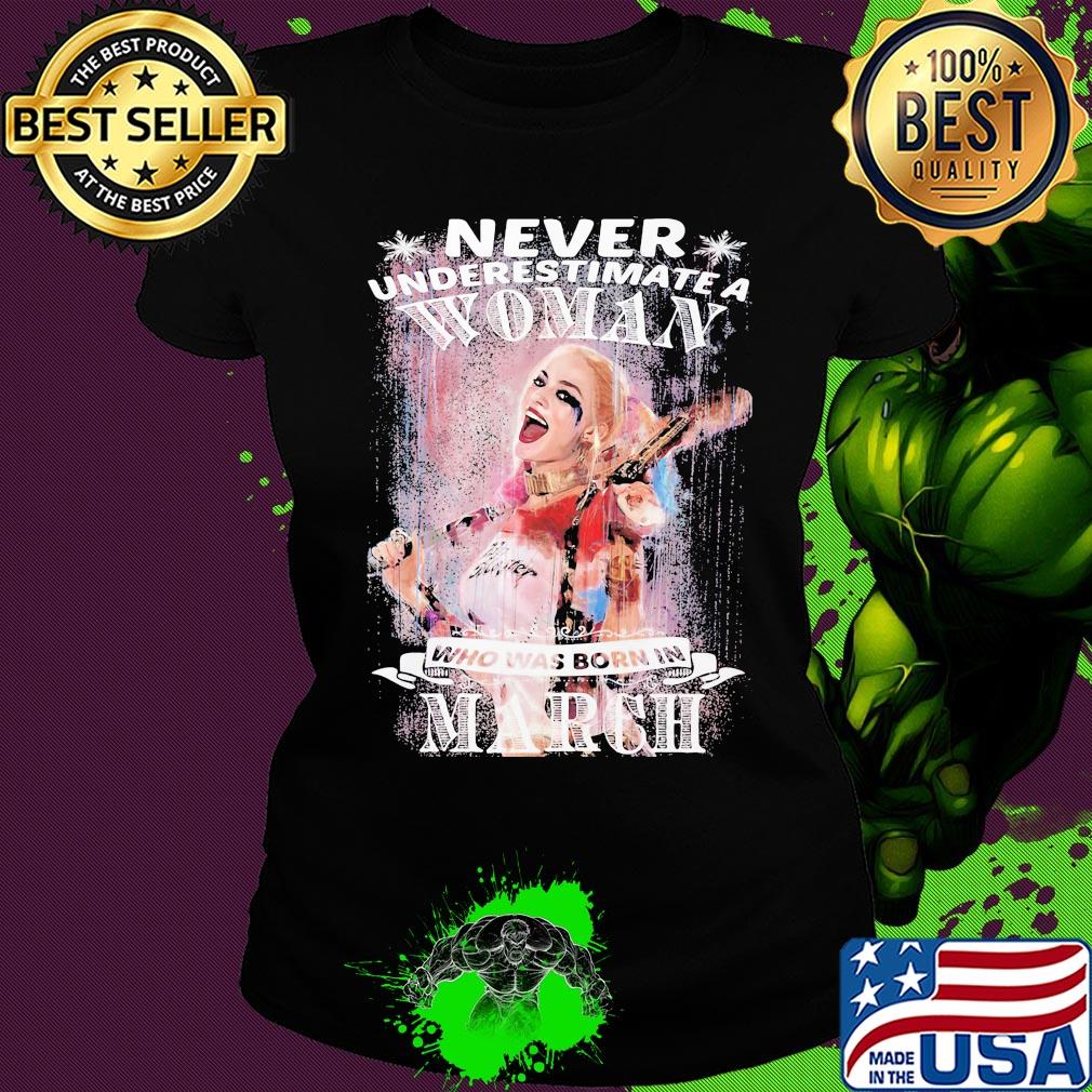 Harley quinn never underestimate a woman who was born in march s Ladies tee Harley quinn never underestimate a woman who was born in march s Ladies tee