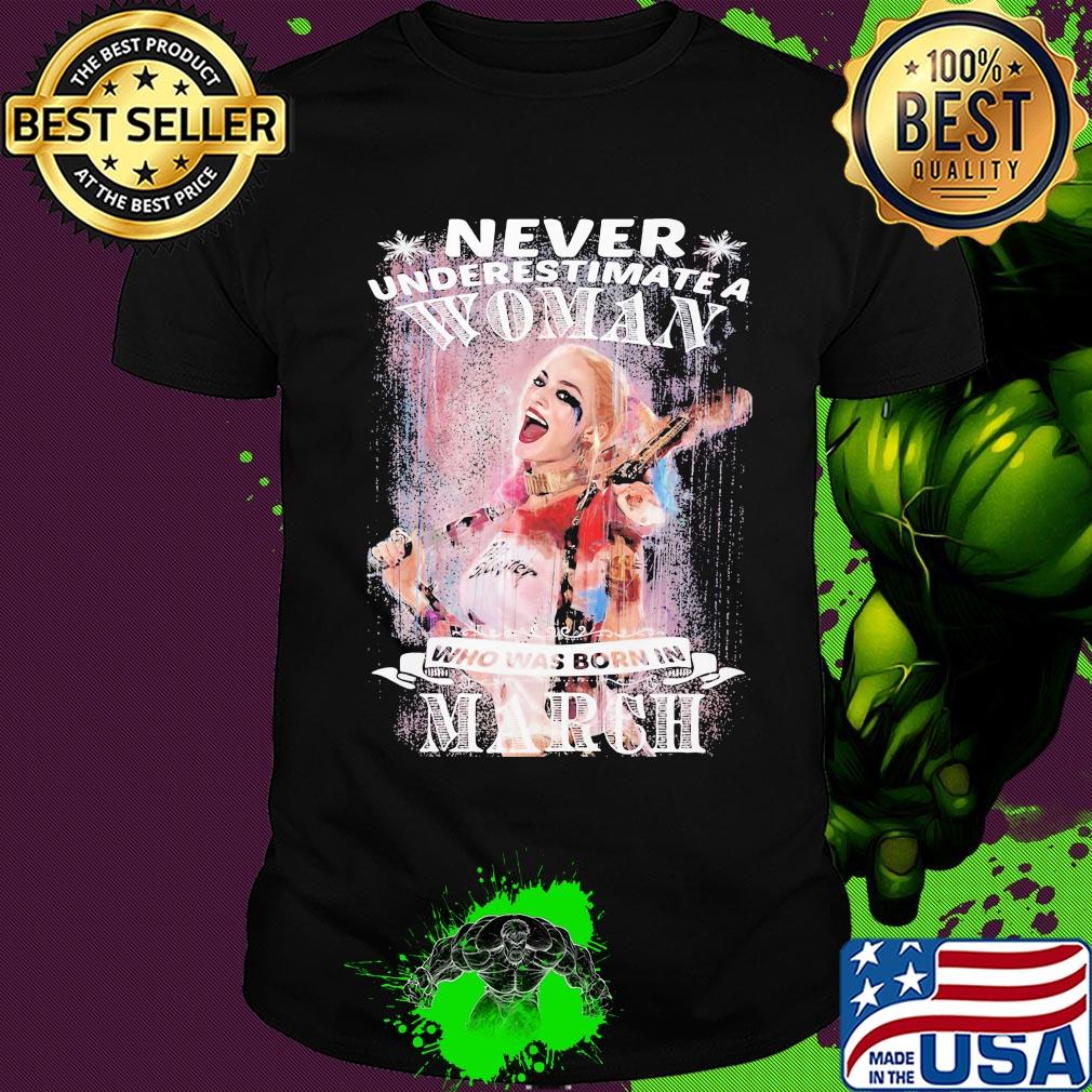 Harley quinn never underestimate a woman who was born in march shirt
