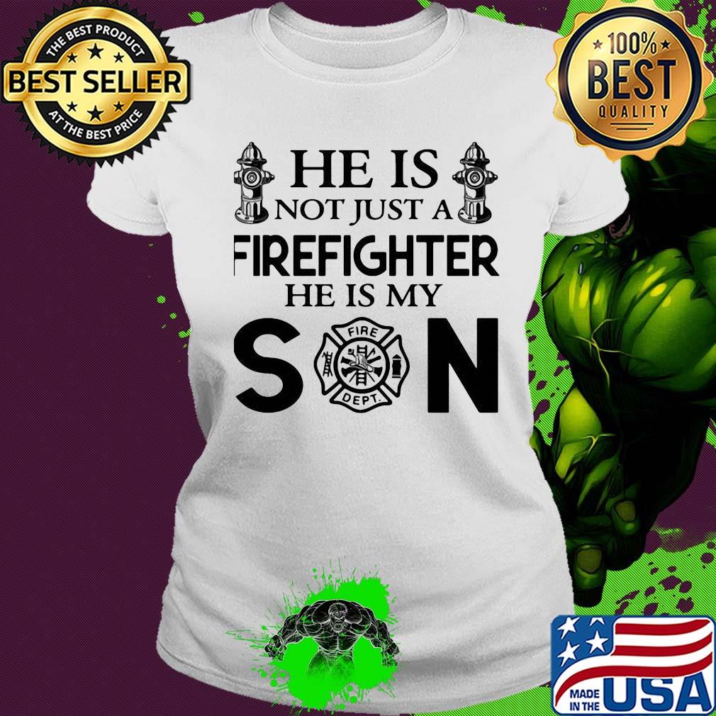 He is not just a FireFighter he is my son s Ladies tee He is not just a FireFighter he is my son s Ladies tee