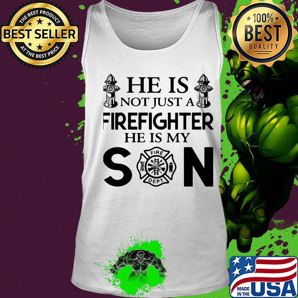 He is not just a FireFighter he is my son s Tank top He is not just a FireFighter he is my son s Tank top