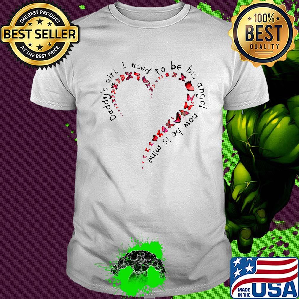Heart butterfly daddy girl I used to be big angel now be is mine shirt