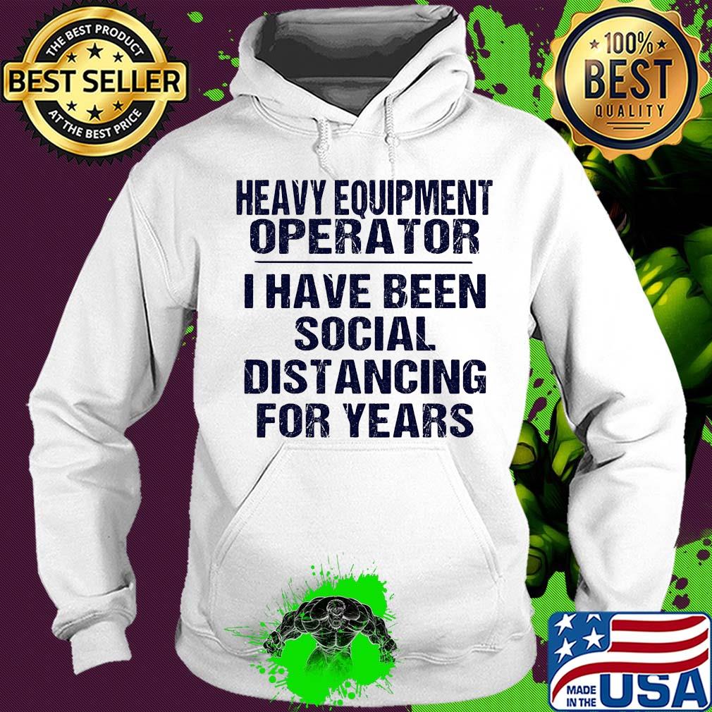 Heavy equipment operator I have been social distancing for years s Hoodie Heavy equipment operator I have been social distancing for years s Hoodie