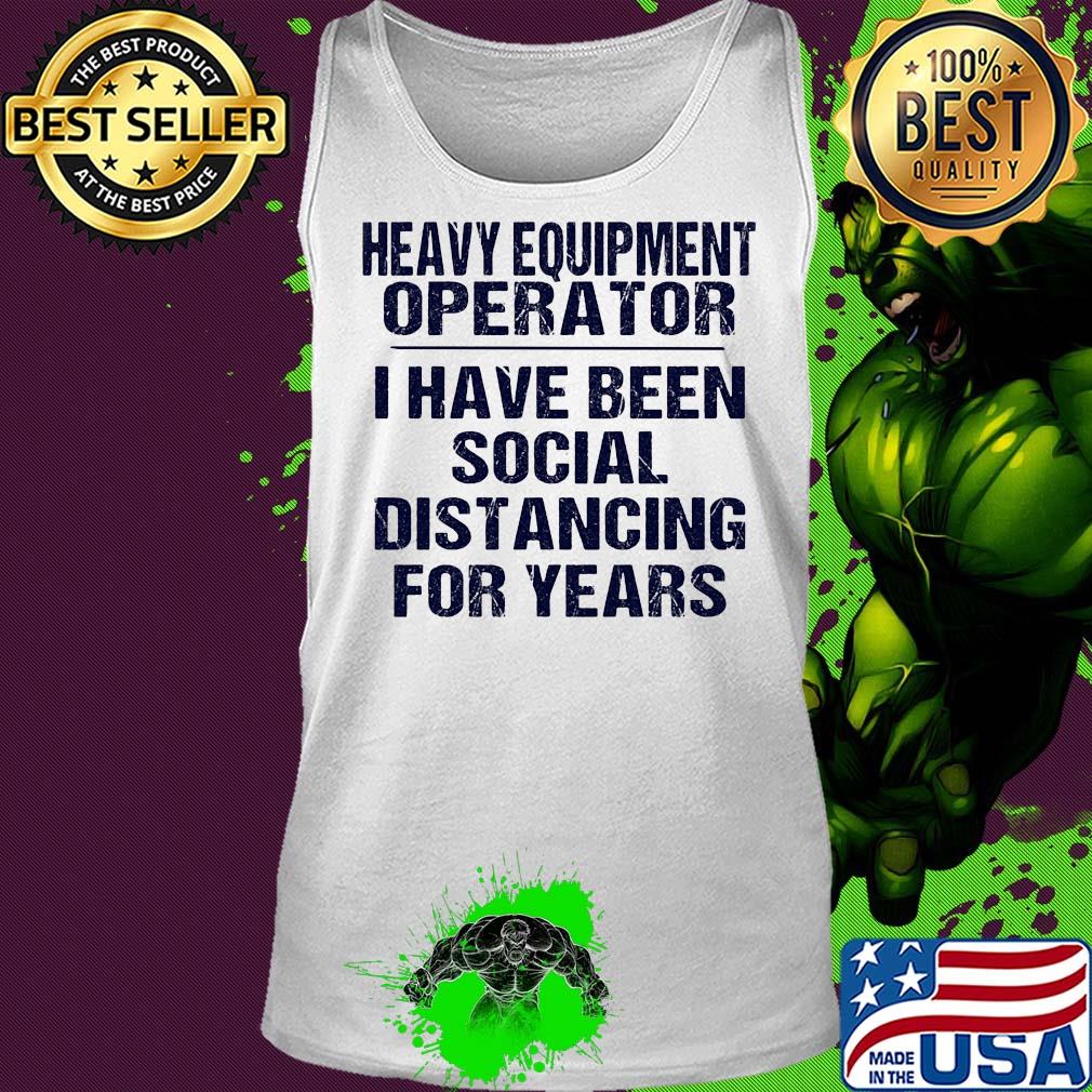 Heavy equipment operator I have been social distancing for years s Tank top Heavy equipment operator I have been social distancing for years s Tank top