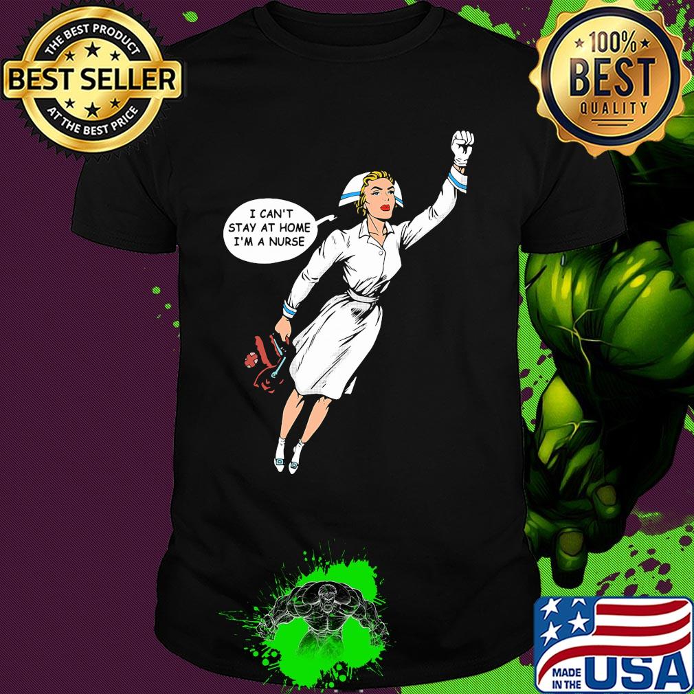 Hero nurse i can’t stay at home i’m a nurse shirt
