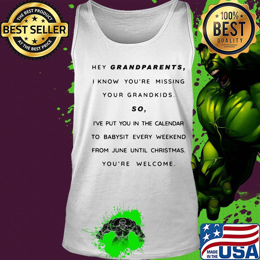 Hey grandparents I know you're missing your grandkids so I've put you in the calendar to babysit every weekend from june until christmas you're welcome s Tank top Hey grandparents I know you're missing your grandkids so I've put you in the calendar to babysit every weekend from june until christmas you're welcome s Tank top