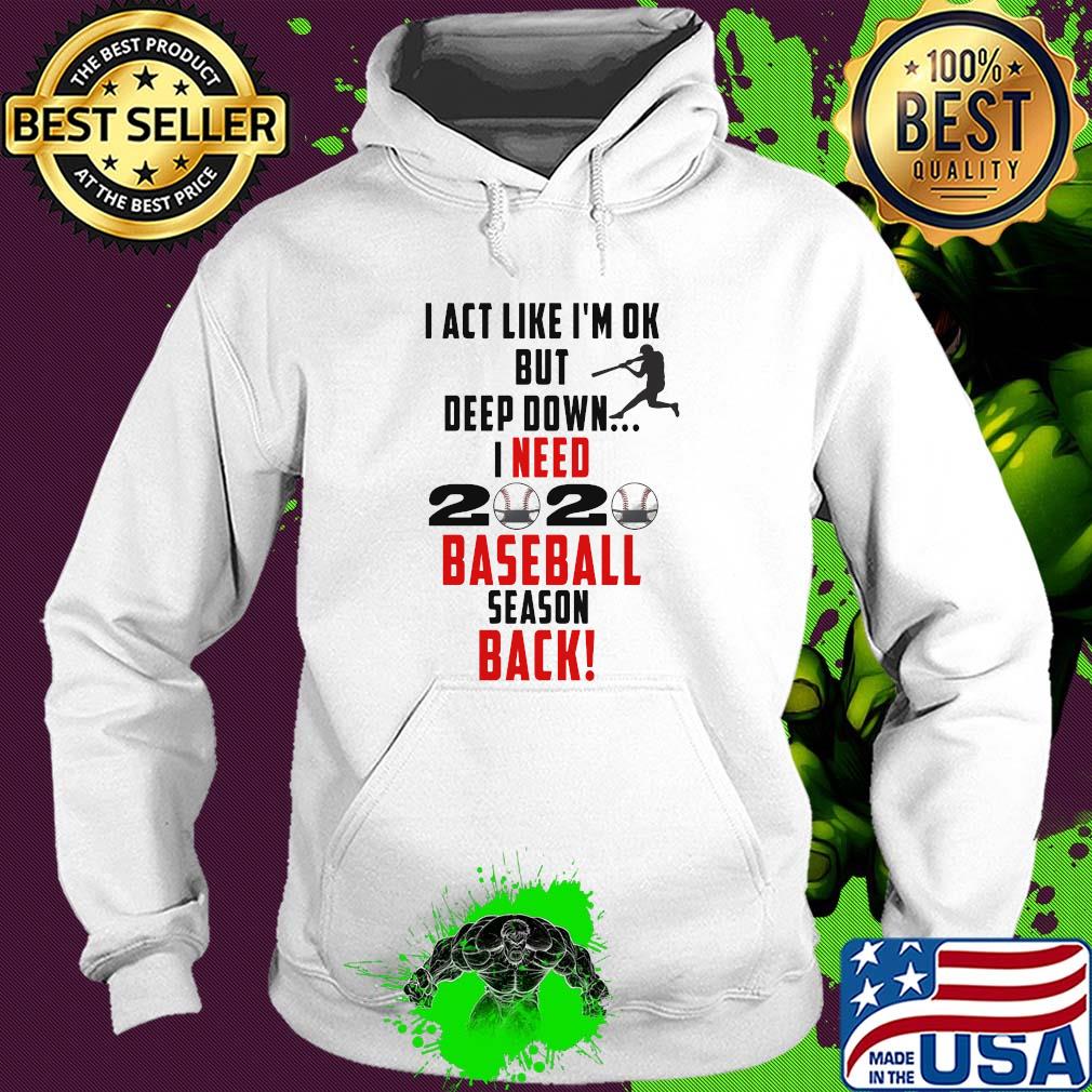 I act like I'm ok but deep down I need 2020 mask baseball season back s Hoodie I act like I'm ok but deep down I need 2020 mask baseball season back s Hoodie