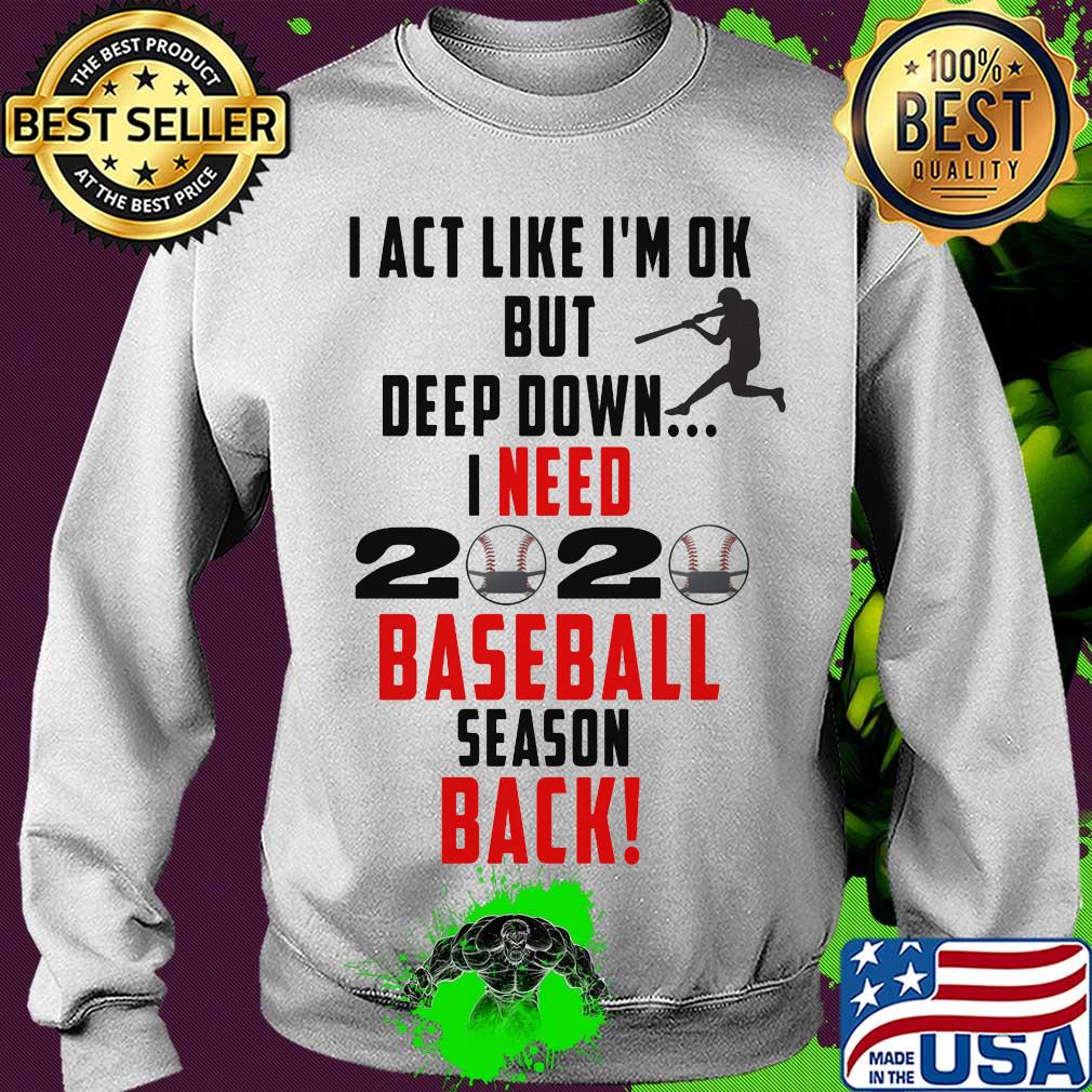 I act like I'm ok but deep down I need 2020 mask baseball season back s Sweater I act like I'm ok but deep down I need 2020 mask baseball season back s Sweater