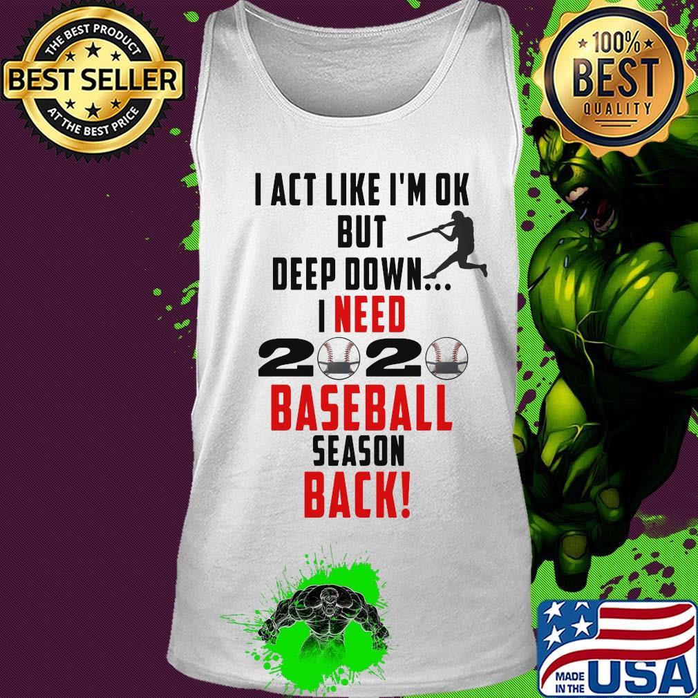 I act like I'm ok but deep down I need 2020 mask baseball season back s Tank top I act like I'm ok but deep down I need 2020 mask baseball season back s Tank top