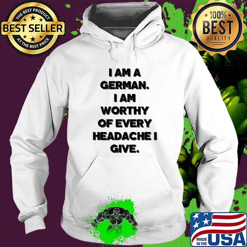 I am a german i am worthy of every headache i give s Hoodie I am a german i am worthy of every headache i give s Hoodie