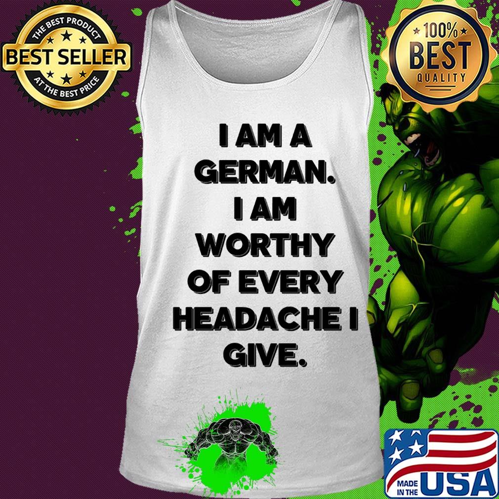 I am a german i am worthy of every headache i give s Tank top I am a german i am worthy of every headache i give s Tank top