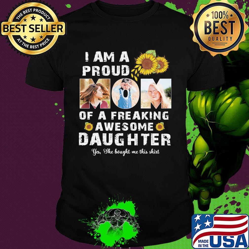 I am a proud dad of a freaking awesome daughter sunflower shirt