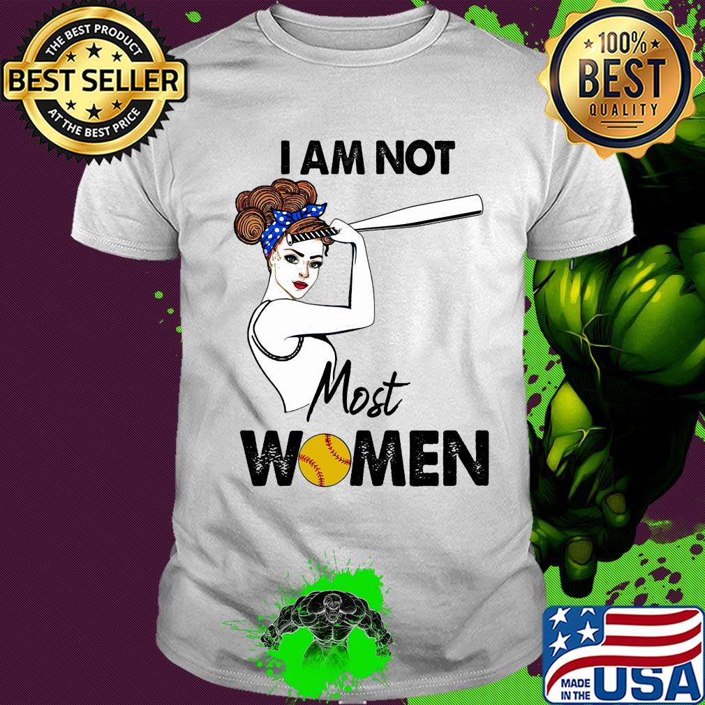 I am not most women Softball shirt