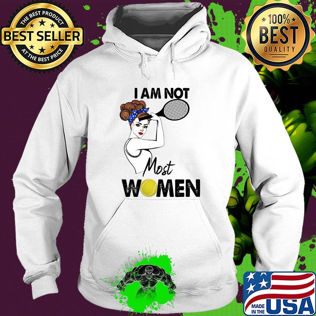 I am not most women Tennis s Hoodie I am not most women Tennis s Hoodie